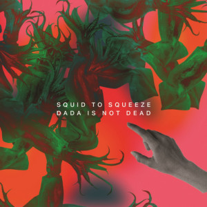 recensione Squid to Squeeze- Dada Is Not Dead